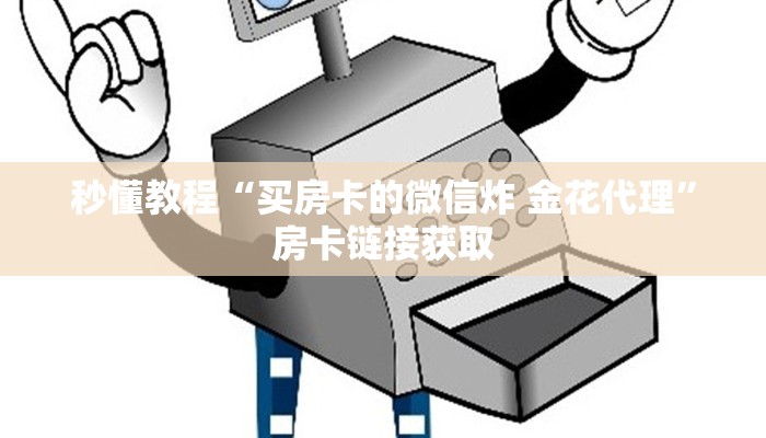 秒懂教程“买房卡的微信炸 金花代理”房卡链接获取