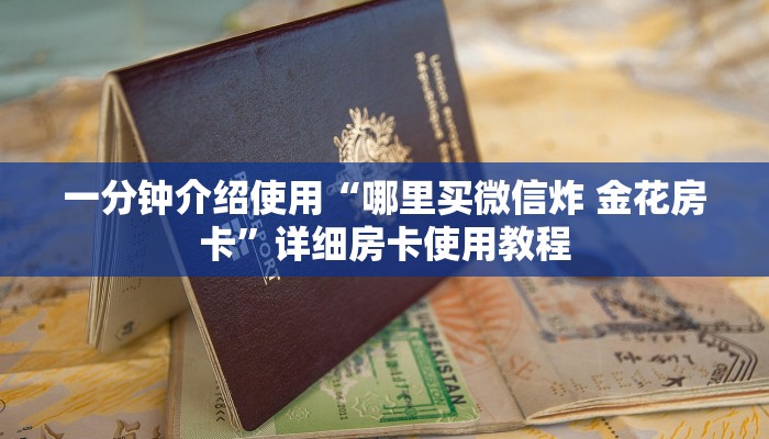 一分钟介绍使用“哪里买微信炸 金花房卡”详细房卡使用教程
