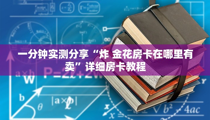 一分钟实测分享“炸 金花房卡在哪里有卖”详细房卡教程