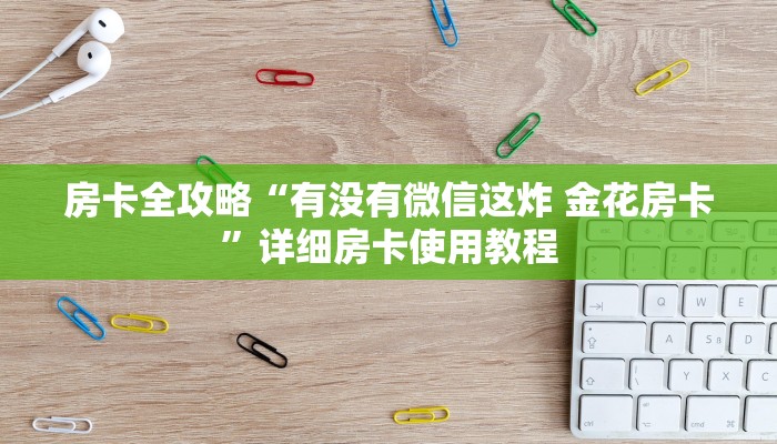 房卡全攻略“有没有微信这炸 金花房卡”详细房卡使用教程