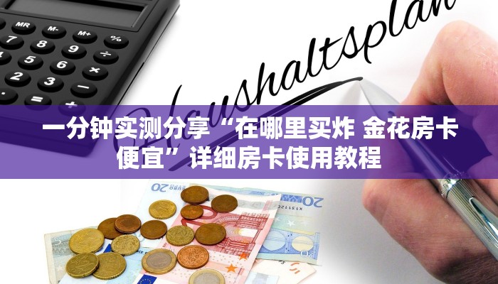 一分钟实测分享“在哪里买炸 金花房卡便宜”详细房卡使用教程