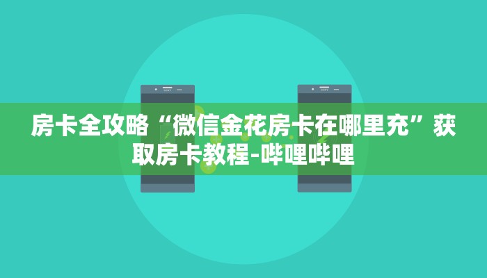 房卡全攻略“微信金花房卡在哪里充”获取房卡教程-哔哩哔哩