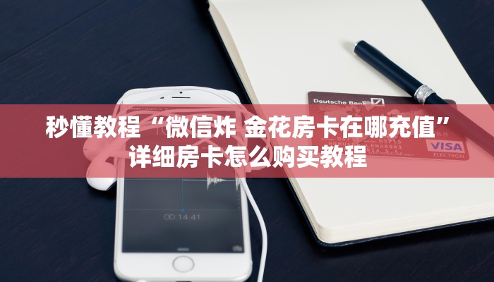 一分钟实测分享“微信炸 金花链接房卡哪里买”详细房卡使用教程