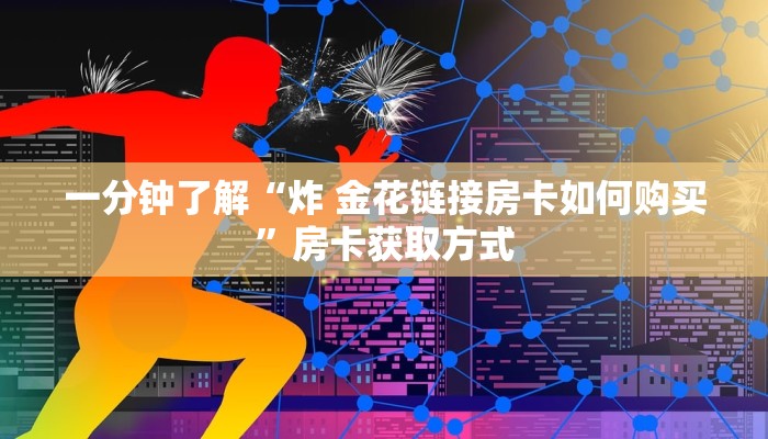 一分钟了解“炸 金花链接房卡如何购买”房卡获取方式