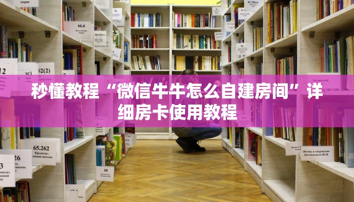 秒懂教程“微信牛牛怎么自建房间”详细房卡使用教程