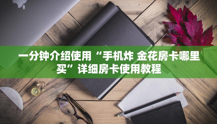 秒懂百科“微信金花从哪里买房卡-百度”详细房卡使用教程