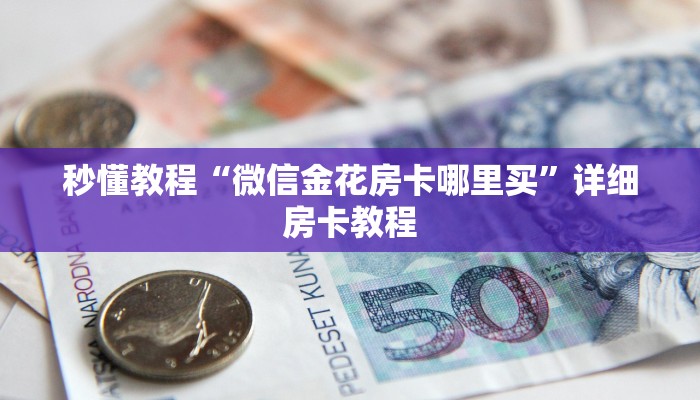 秒懂教程“微信金花房卡哪里买”详细房卡教程