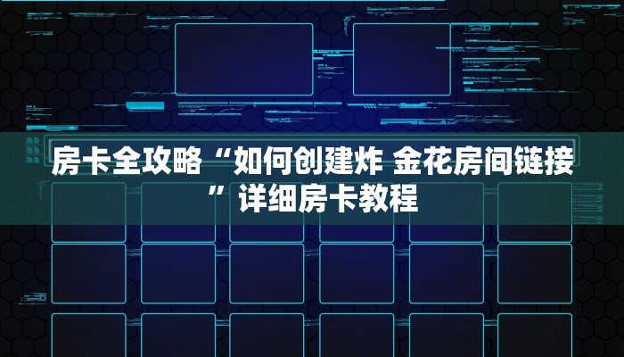 房卡全攻略“如何创建炸 金花房间链接”详细房卡教程