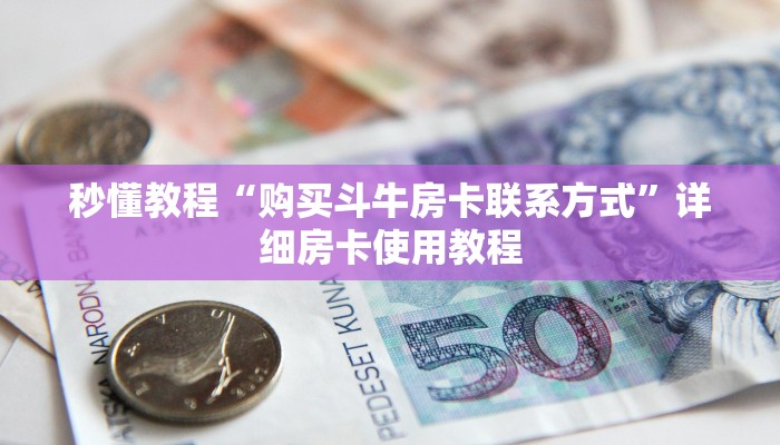 秒懂教程“购买斗牛房卡联系方式”详细房卡使用教程