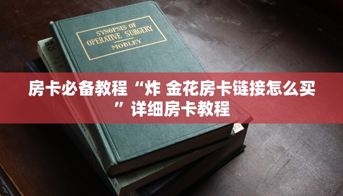 房卡必备教程“炸 金花房卡链接怎么买”详细房卡教程