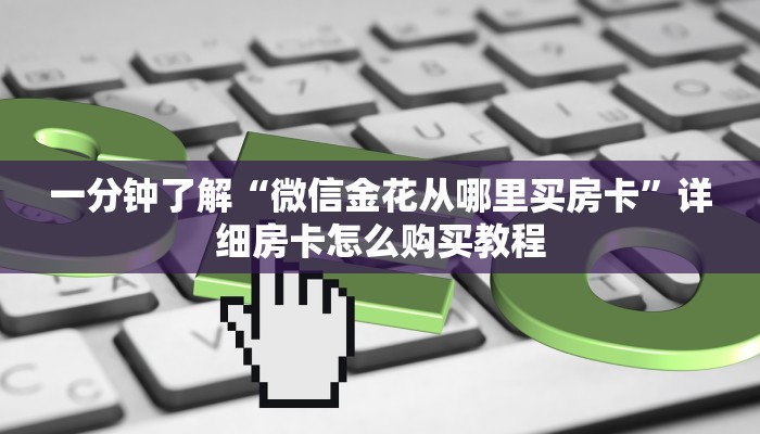 一分钟了解“微信群炸 金花链接房卡”房卡获取方式