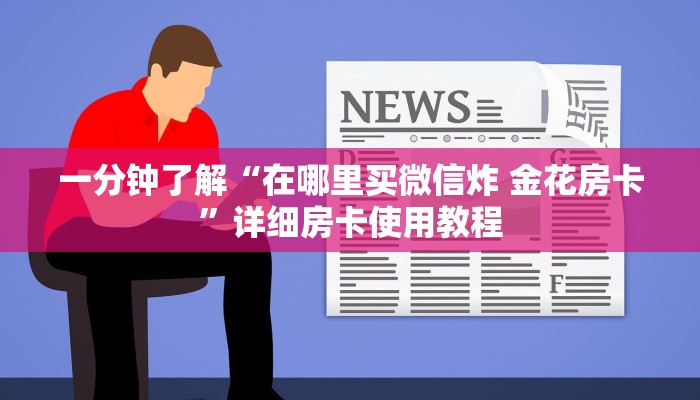 一分钟了解“在哪里买微信炸 金花房卡”详细房卡使用教程