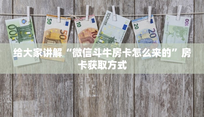 给大家讲解“微信斗牛房卡怎么来的”房卡获取方式