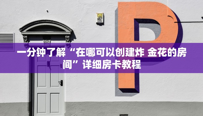 一分钟了解“在哪可以创建炸 金花的房间”详细房卡教程