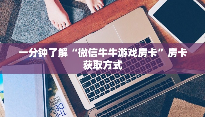 一分钟了解“微信牛牛游戏房卡”房卡获取方式