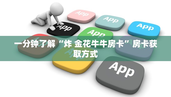 一分钟了解“炸 金花牛牛房卡”房卡获取方式
