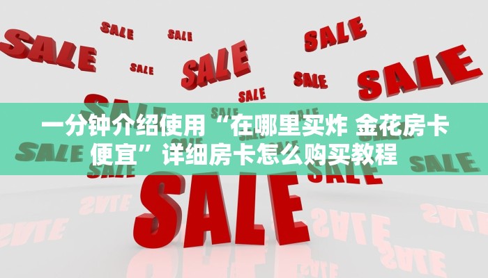 一分钟介绍使用“在哪里买炸 金花房卡便宜”详细房卡怎么购买教程