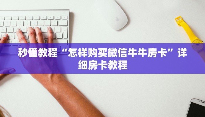 秒懂教程“怎样购买微信牛牛房卡”详细房卡教程