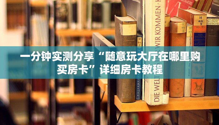 一分钟实测分享“随意玩大厅在哪里购买房卡”详细房卡教程