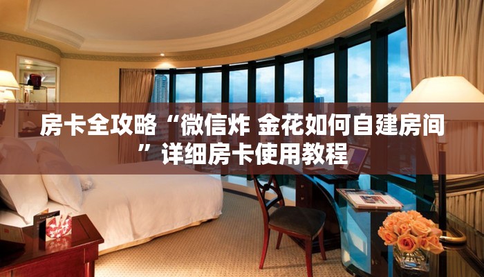房卡全攻略“微信怎样开炸 金花房间”房卡链接获取