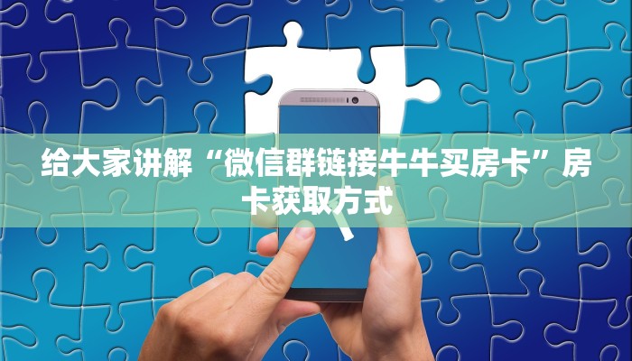 给大家讲解“微信群链接牛牛买房卡”房卡获取方式