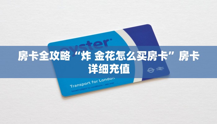 房卡全攻略“炸 金花怎么买房卡”房卡详细充值