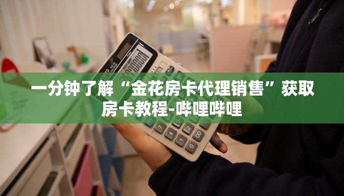 一分钟了解“金花房卡代理销售”获取房卡教程-哔哩哔哩