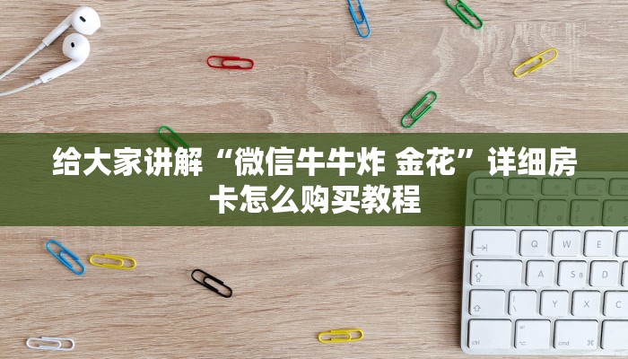 给大家讲解“微信牛牛炸 金花”详细房卡怎么购买教程