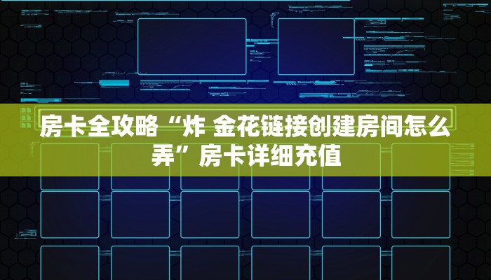 房卡全攻略“炸 金花链接创建房间怎么弄”房卡详细充值