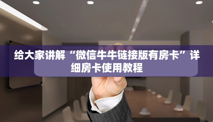 给大家讲解“微信牛牛链接版有房卡”详细房卡使用教程