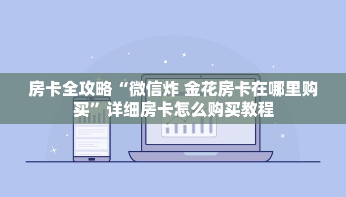 房卡全攻略“微信炸 金花房卡在哪里购买”详细房卡怎么购买教程