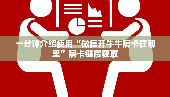 一分钟介绍使用“微信开牛牛房卡在哪里”房卡链接获取