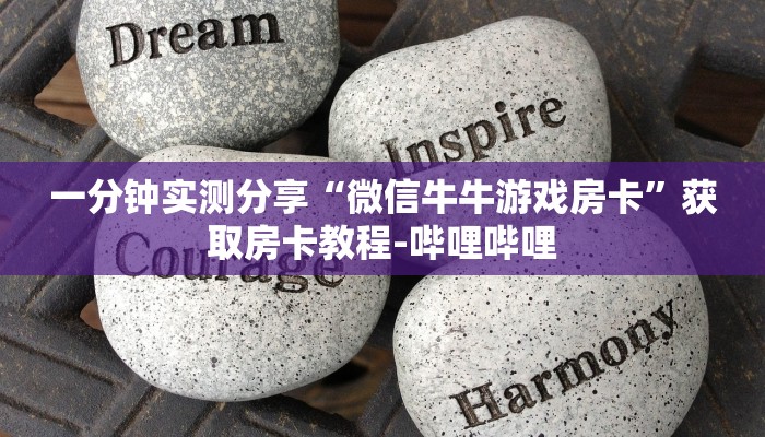 一分钟实测分享“微信牛牛游戏房卡”获取房卡教程-哔哩哔哩