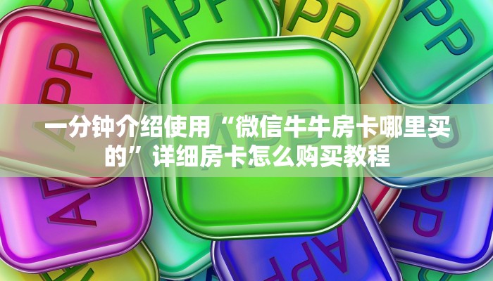 一分钟介绍使用“微信牛牛房卡哪里买的”详细房卡怎么购买教程