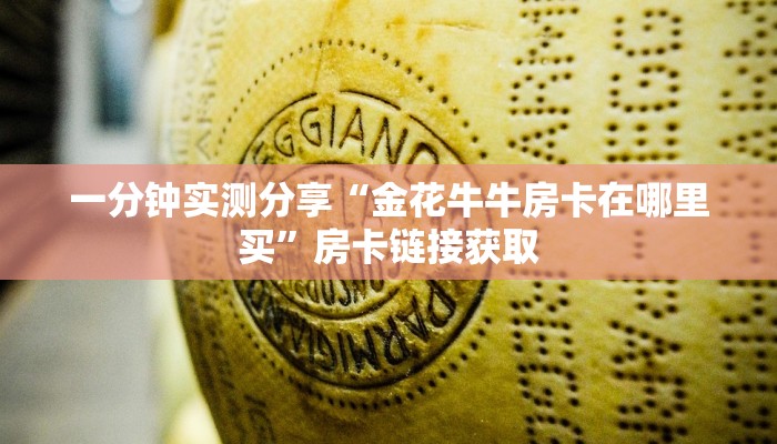 一分钟实测分享“金花牛牛房卡在哪里买”房卡链接获取
