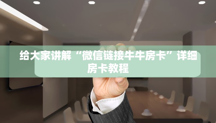 给大家讲解“微信链接牛牛房卡”详细房卡教程