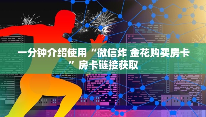 一分钟介绍使用“微信炸 金花购买房卡”房卡链接获取