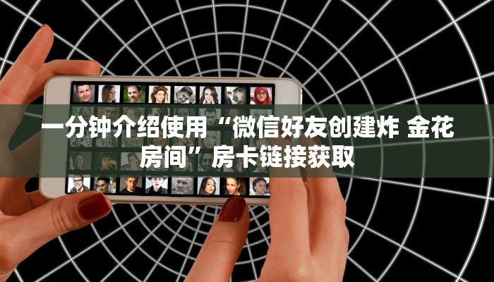 一分钟介绍使用“微信好友创建炸 金花房间”房卡链接获取