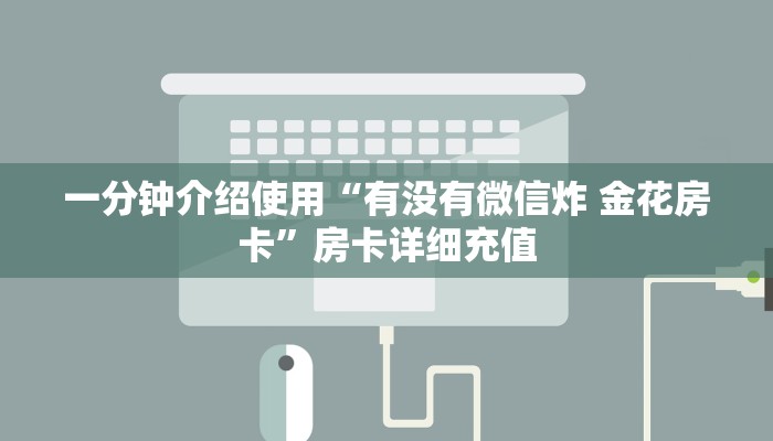 一分钟介绍使用“有没有微信炸 金花房卡”房卡详细充值