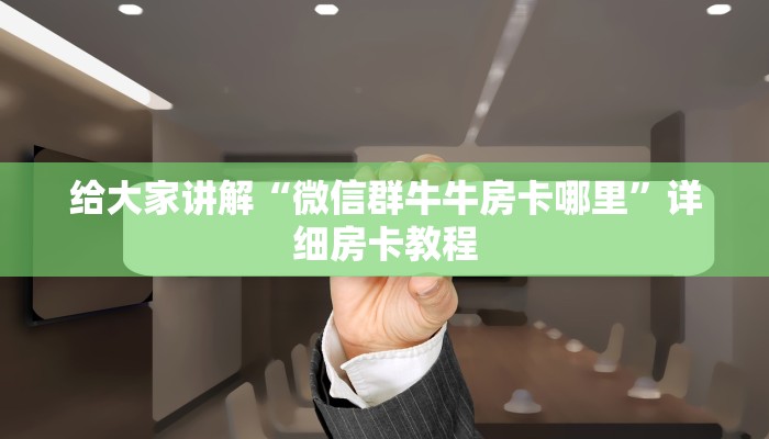给大家讲解“微信群牛牛房卡哪里”详细房卡教程
