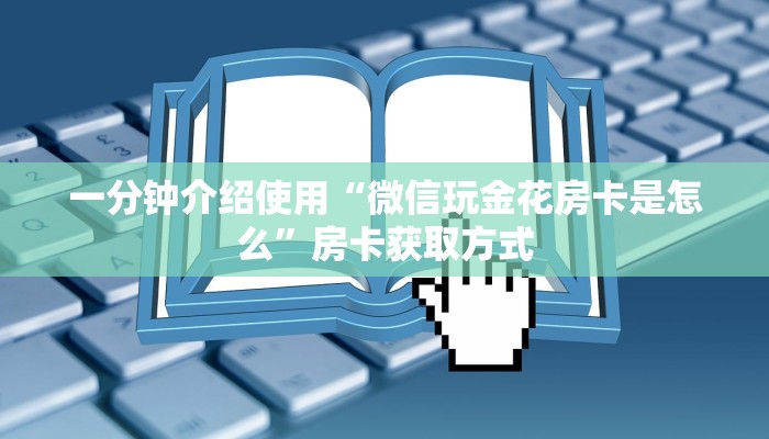 一分钟介绍使用“微信玩金花房卡是怎么”房卡获取方式