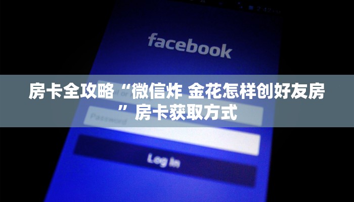 房卡全攻略“微信炸 金花怎样创好友房”房卡获取方式