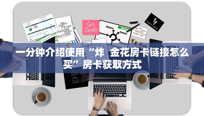 一分钟介绍使用“炸  金花房卡链接怎么买”房卡获取方式