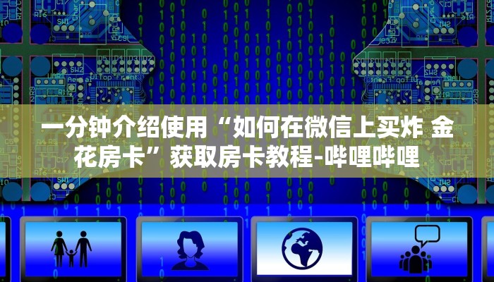 一分钟介绍使用“如何在微信上买炸 金花房卡”获取房卡教程-哔哩哔哩