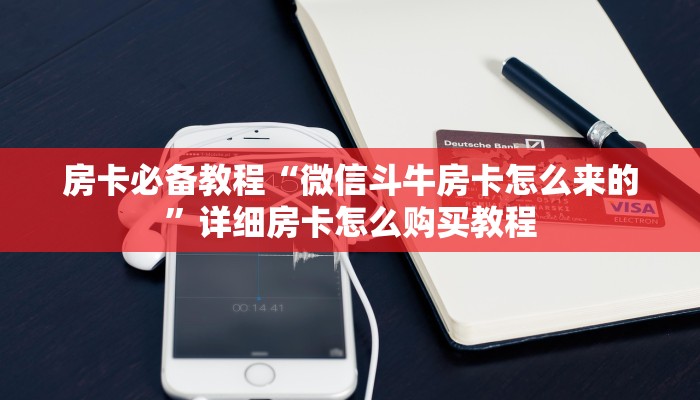房卡必备教程“微信斗牛房卡怎么来的”详细房卡怎么购买教程