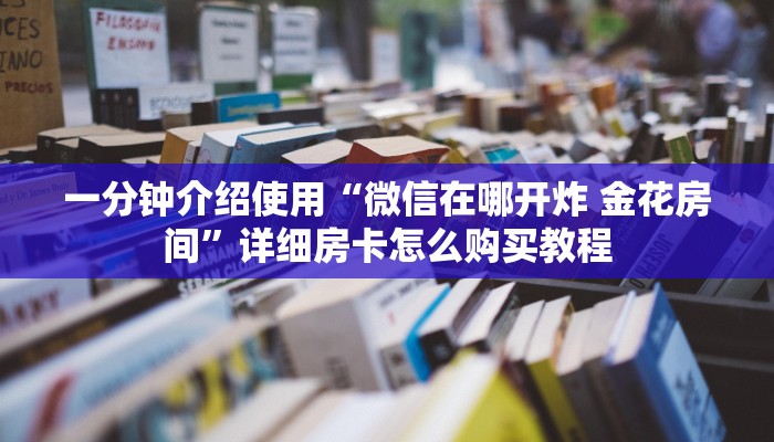一分钟实测分享“微信炸 金花房卡链接怎么搞”房卡链接获取