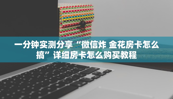 给大家讲解“炸 金花链接房卡哪里买”房卡获取方式