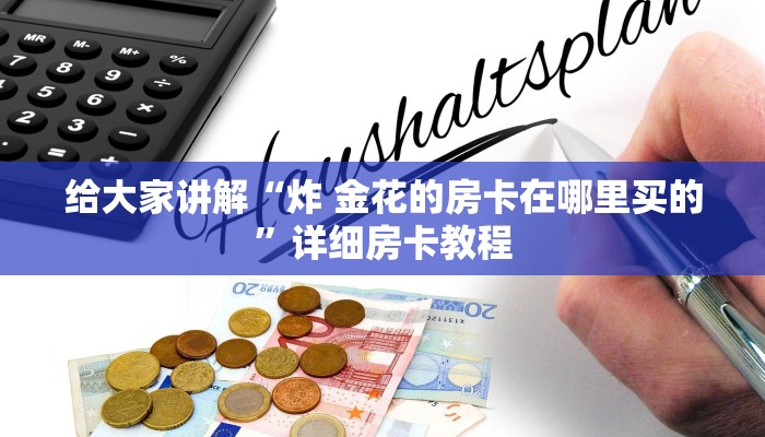 给大家讲解“炸 金花的房卡在哪里买的”详细房卡教程