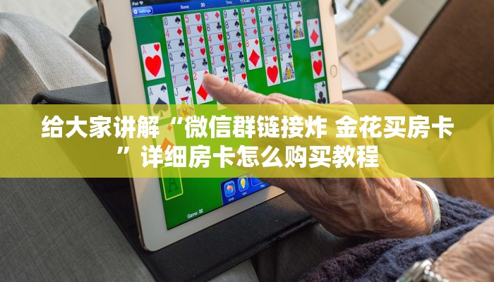 给大家讲解“微信群链接炸 金花买房卡”详细房卡怎么购买教程