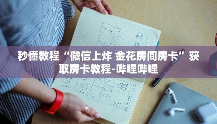 秒懂教程“微信上炸 金花房间房卡”获取房卡教程-哔哩哔哩